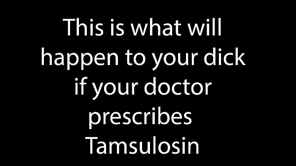 Your dick on Tamsulosin. Where’s the cum?!?