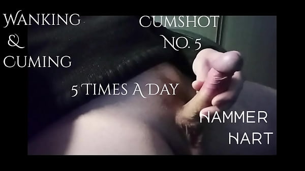 Wanking & Cuming 5 Times A Day – Cumshot No. 5 – Hammer Hart